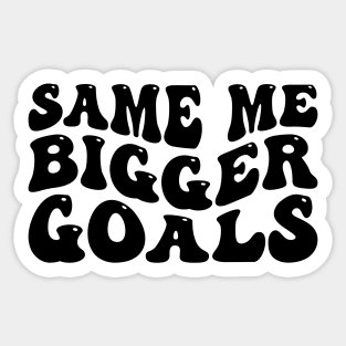 Same Me Bigger Goals Sticker